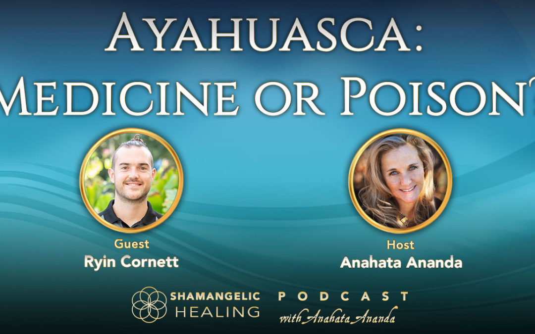 Ep 6 Ayahuasca Medicine or Poison? with Ryin Cornett