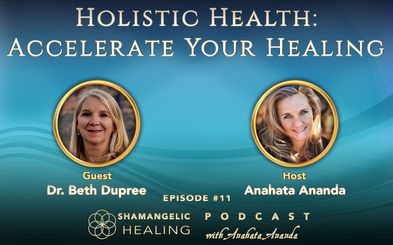 11: Holistic Health, Accelerate Your Healing with Dr. Beth DuPree