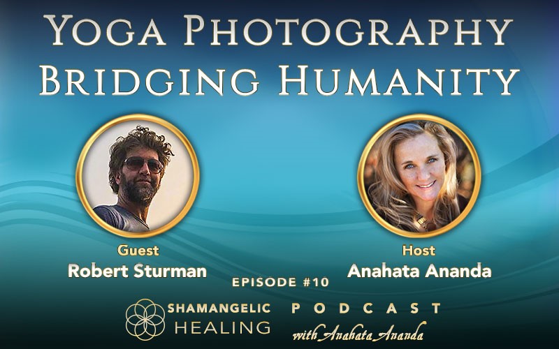 Ep 10 Yoga Photography Bridging Humanity with Robert Sturman